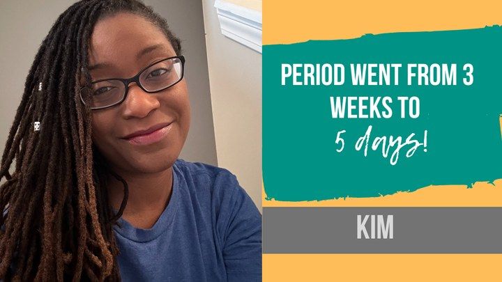 Kim, period went from 3 weeks to 5 days